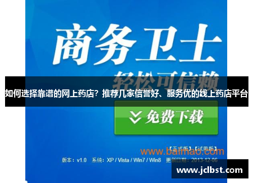 如何选择靠谱的网上药店？推荐几家信誉好、服务优的线上药店平台